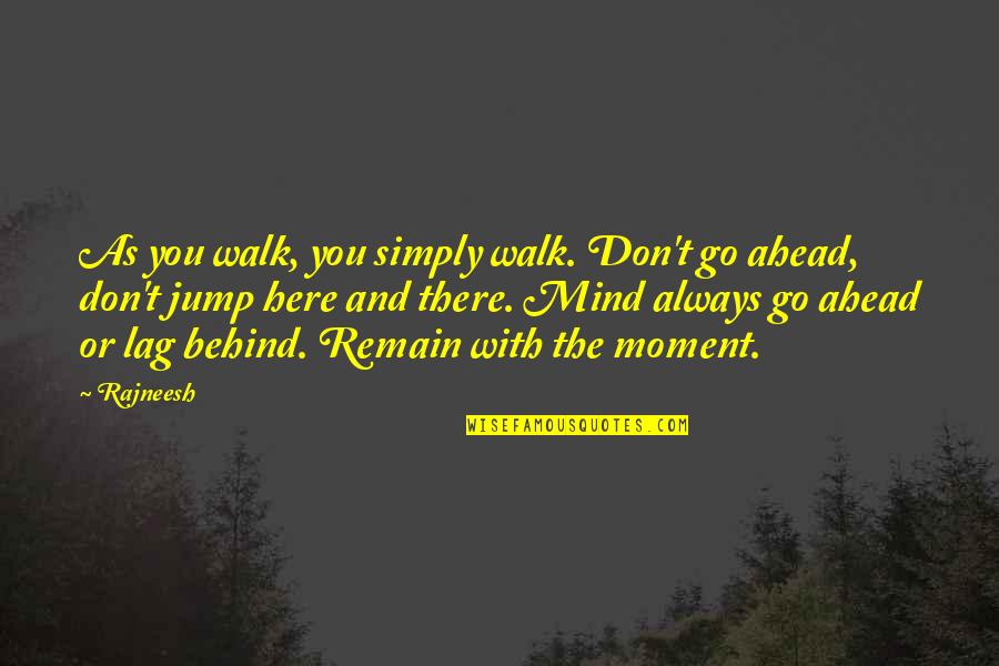 Lag Quotes By Rajneesh: As you walk, you simply walk. Don't go Lag Quotes By Rajneesh: As you walk, you simply walk. Don't go