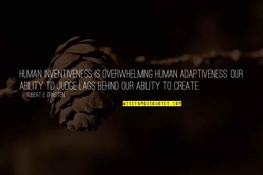 Lag Quotes By Robert E. Ornstein: Human inventiveness is overwhelming human adaptiveness. Our ability Lag Quotes By Robert E. Ornstein: Human inventiveness is overwhelming human adaptiveness. Our ability
