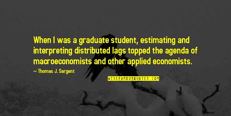 Lag Quotes By Thomas J. Sargent: When I was a graduate student, estimating and Lag Quotes By Thomas J. Sargent: When I was a graduate student, estimating and