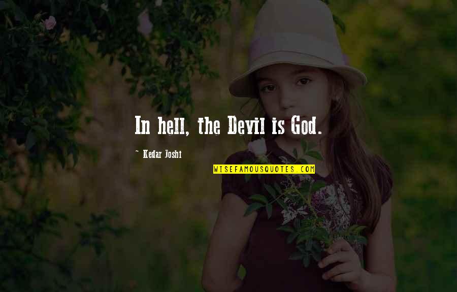 Lagani Rucak Quotes By Kedar Joshi: In hell, the Devil is God.