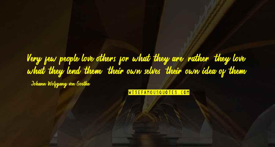 Laganja Estranja Quotes By Johann Wolfgang Von Goethe: Very few people love others for what they Laganja Estranja Quotes By Johann Wolfgang Von Goethe: Very few people love others for what they