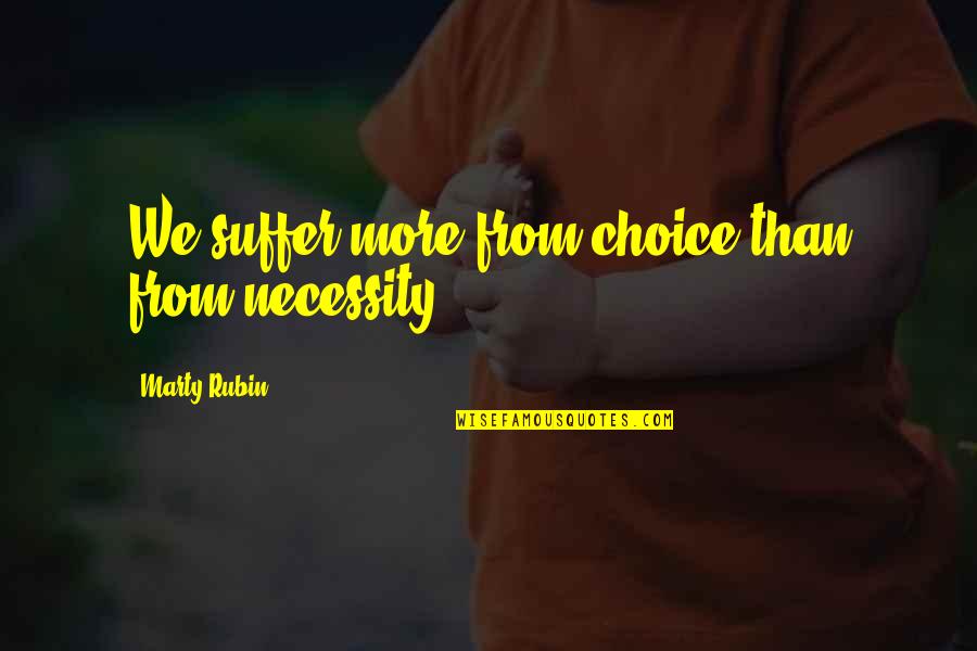 Lagann Gurren Quotes By Marty Rubin: We suffer more from choice than from necessity. Lagann Gurren Quotes By Marty Rubin: We suffer more from choice than from necessity.