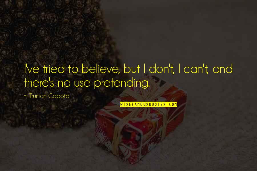 Lagano House Quotes By Truman Capote: I've tried to believe, but I don't, I