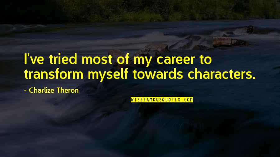 Lagano Varivo Quotes By Charlize Theron: I've tried most of my career to transform Lagano Varivo Quotes By Charlize Theron: I've tried most of my career to transform