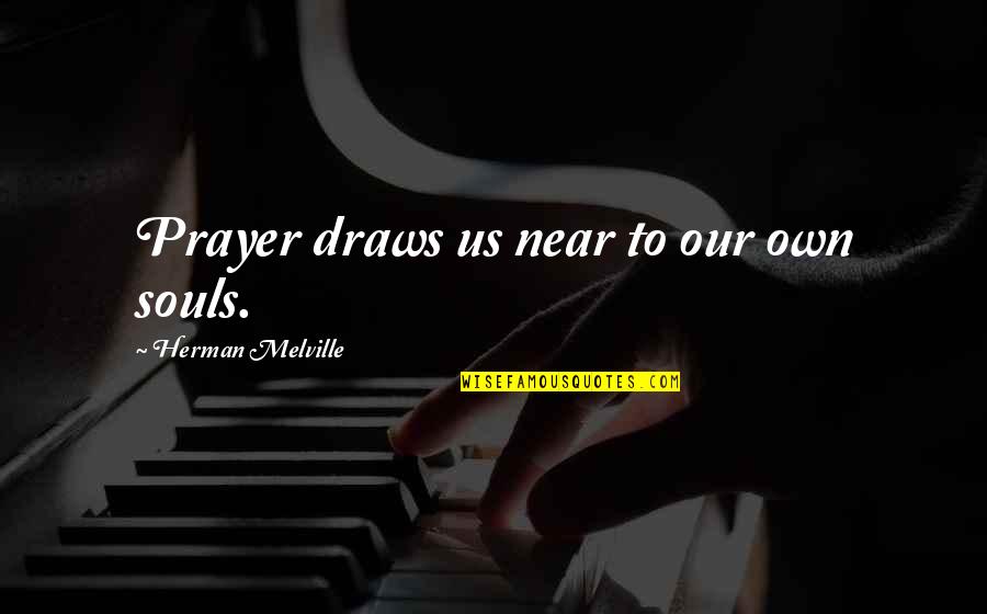 Laganos Quotes By Herman Melville: Prayer draws us near to our own souls.