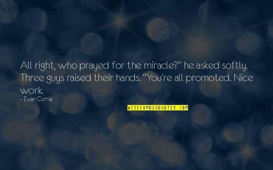Lagao Gensan Quotes By Evan Currie: All right, who prayed for the miracle?" he