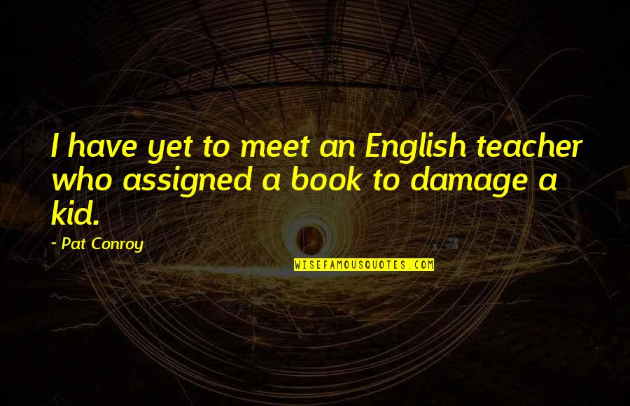 Lagard Locks Quotes By Pat Conroy: I have yet to meet an English teacher