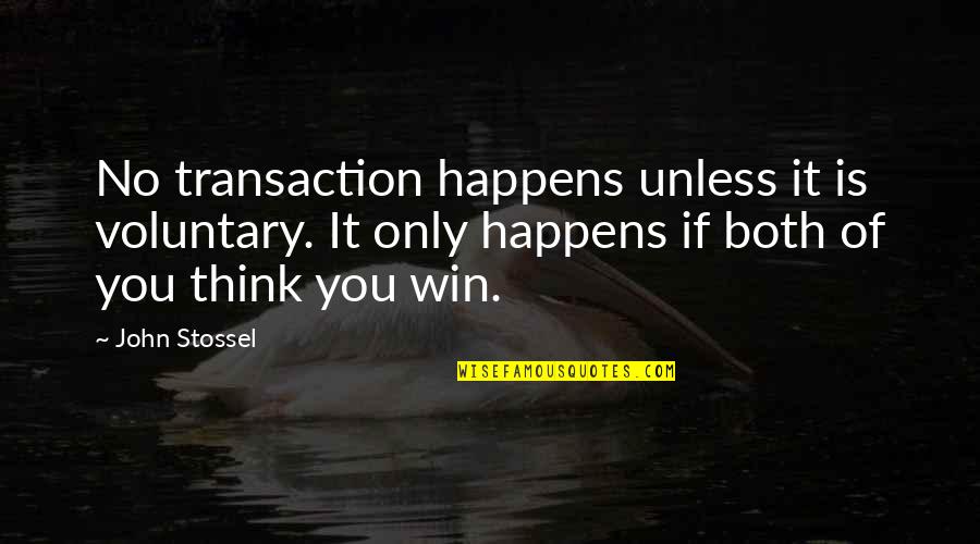 Lagardere Group Quotes By John Stossel: No transaction happens unless it is voluntary. It Lagardere Group Quotes By John Stossel: No transaction happens unless it is voluntary. It
