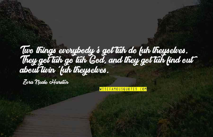 Lagarta Comilona Quotes By Zora Neale Hurston: Two things everybody's got tuh do fuh theyselves. Lagarta Comilona Quotes By Zora Neale Hurston: Two things everybody's got tuh do fuh theyselves.