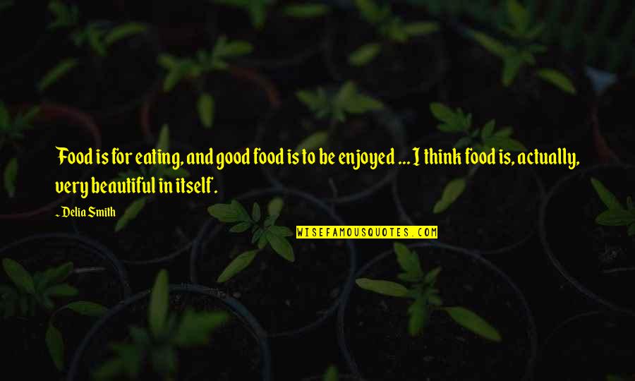 Lagarta Wikipedia Quotes By Delia Smith: Food is for eating, and good food is Lagarta Wikipedia Quotes By Delia Smith: Food is for eating, and good food is