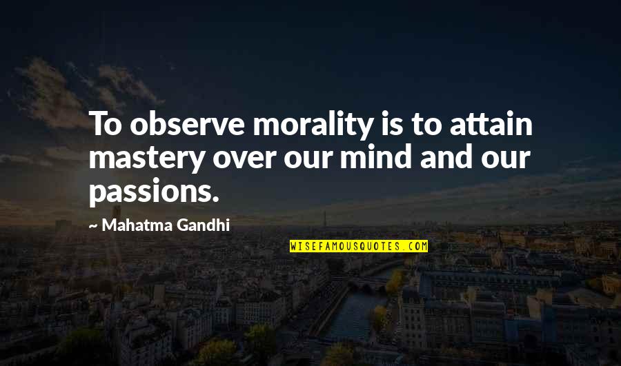 Lagartija Para Quotes By Mahatma Gandhi: To observe morality is to attain mastery over