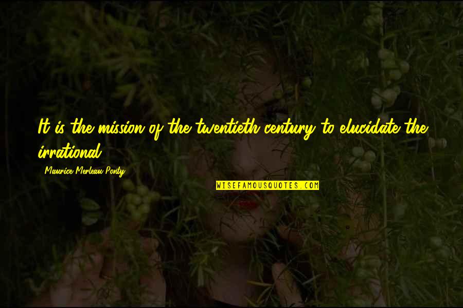 Lagartijas De Cabeza Quotes By Maurice Merleau Ponty: It is the mission of the twentieth century Lagartijas De Cabeza Quotes By Maurice Merleau Ponty: It is the mission of the twentieth century