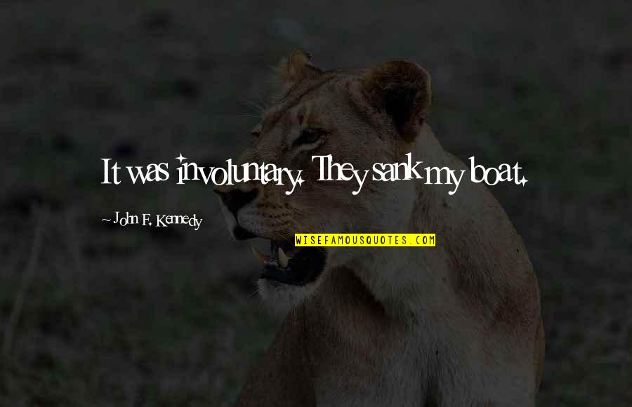 Lagartijas Quotes By John F. Kennedy: It was involuntary. They sank my boat. Lagartijas Quotes By John F. Kennedy: It was involuntary. They sank my boat.