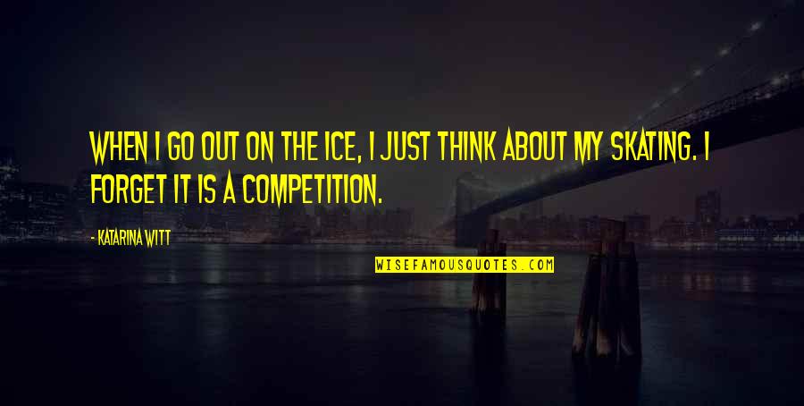 Lagasca The Movie Quotes By Katarina Witt: When I go out on the ice, I