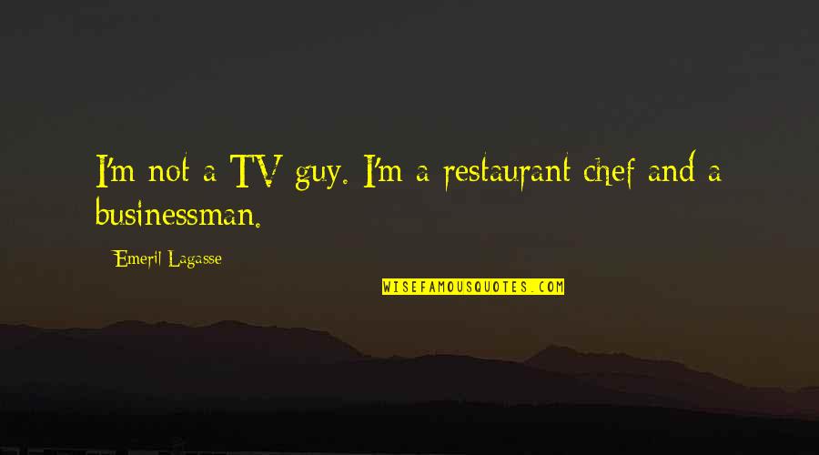 Lagasse Chef Quotes By Emeril Lagasse: I'm not a TV guy. I'm a restaurant