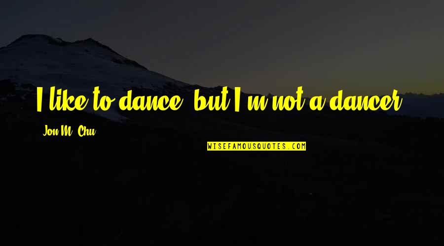 Lagata Quotes By Jon M. Chu: I like to dance, but I'm not a
