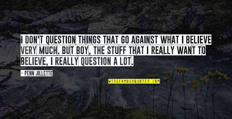 Lagata Quotes By Penn Jillette: I don't question things that go against what