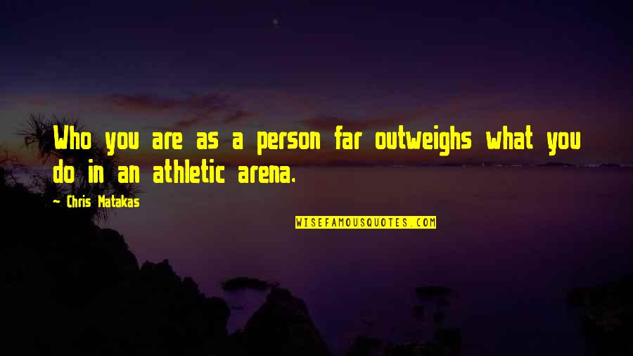 Lagatar Quotes By Chris Matakas: Who you are as a person far outweighs