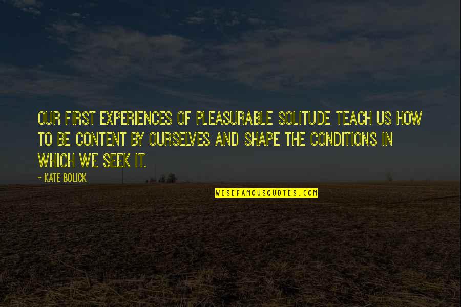 Lagatar Quotes By Kate Bolick: our first experiences of pleasurable solitude teach us