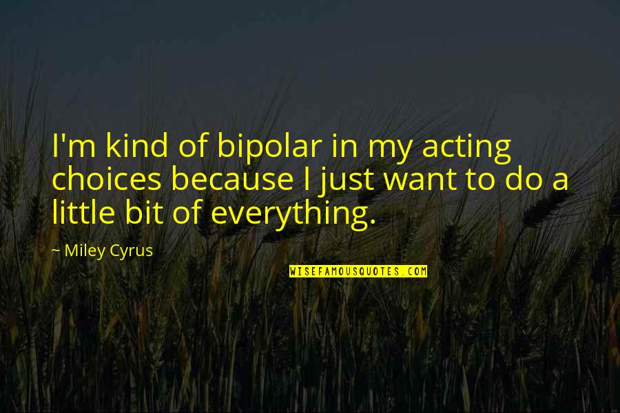 Lagatik Quotes By Miley Cyrus: I'm kind of bipolar in my acting choices Lagatik Quotes By Miley Cyrus: I'm kind of bipolar in my acting choices