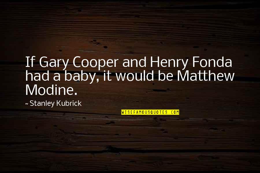 Lagatta Obituary Quotes By Stanley Kubrick: If Gary Cooper and Henry Fonda had a