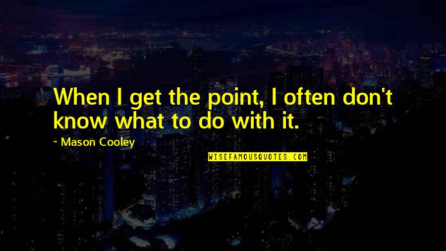 Lagattuta Jr Quotes By Mason Cooley: When I get the point, I often don't Lagattuta Jr Quotes By Mason Cooley: When I get the point, I often don't