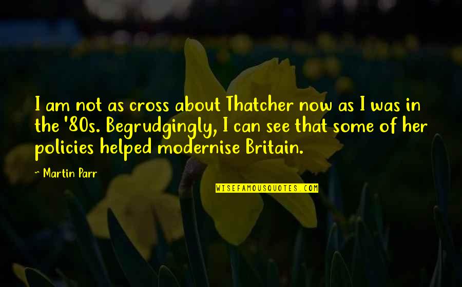 Lagavullin Quotes By Martin Parr: I am not as cross about Thatcher now Lagavullin Quotes By Martin Parr: I am not as cross about Thatcher now