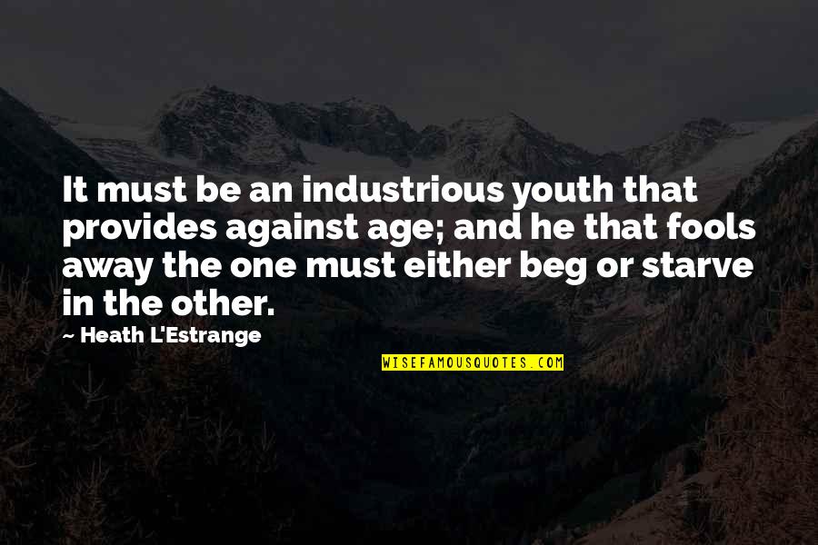L'age Quotes By Heath L'Estrange: It must be an industrious youth that provides L'age Quotes By Heath L'Estrange: It must be an industrious youth that provides