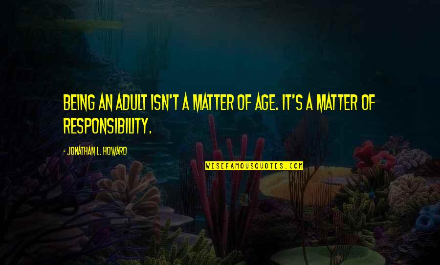 L'age Quotes By Jonathan L. Howard: Being an adult isn't a matter of age.