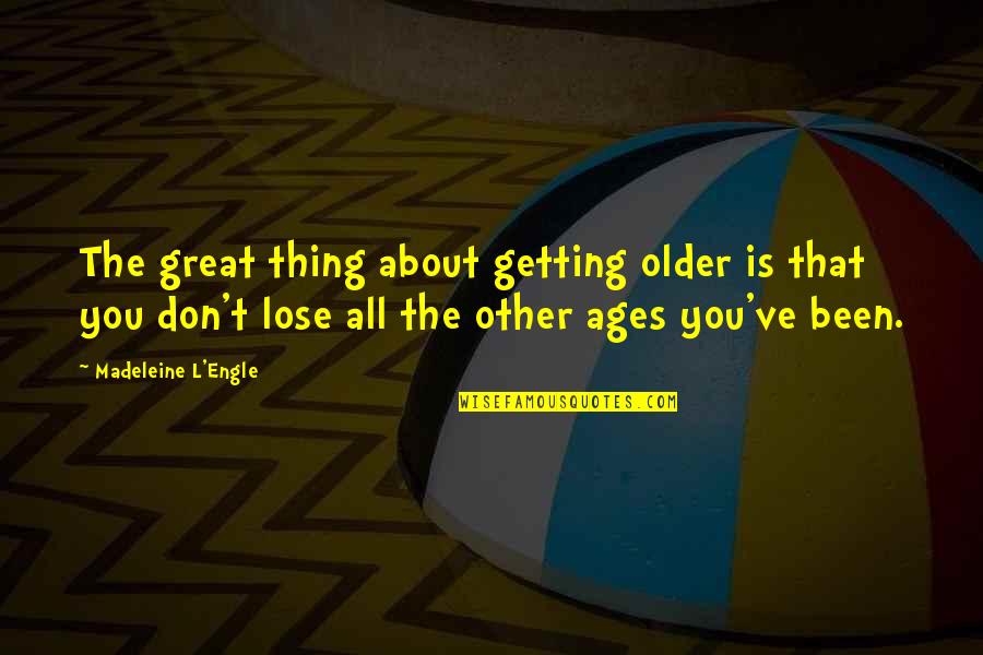 L'age Quotes By Madeleine L'Engle: The great thing about getting older is that
