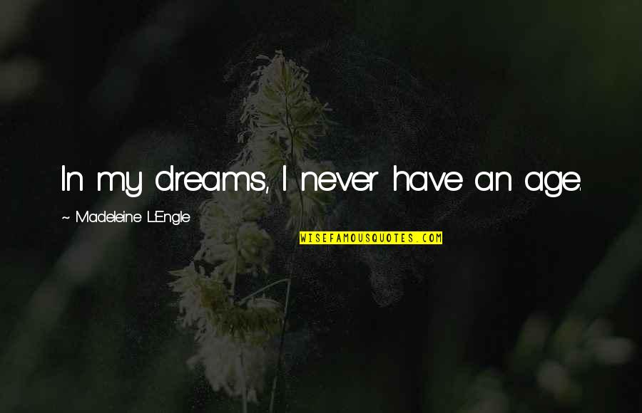 L'age Quotes By Madeleine L'Engle: In my dreams, I never have an age. L'age Quotes By Madeleine L'Engle: In my dreams, I never have an age.