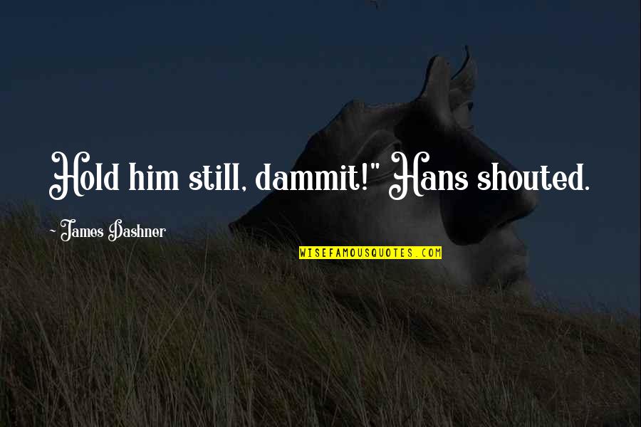 Lage Raho Munna Bhai Quotes By James Dashner: Hold him still, dammit!" Hans shouted.