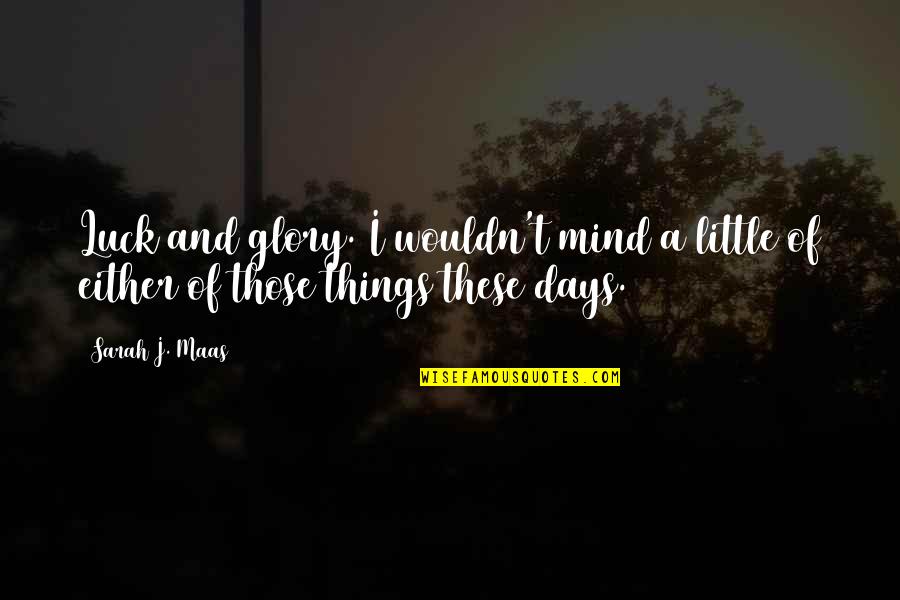Lageder Lagrein Quotes By Sarah J. Maas: Luck and glory. I wouldn't mind a little