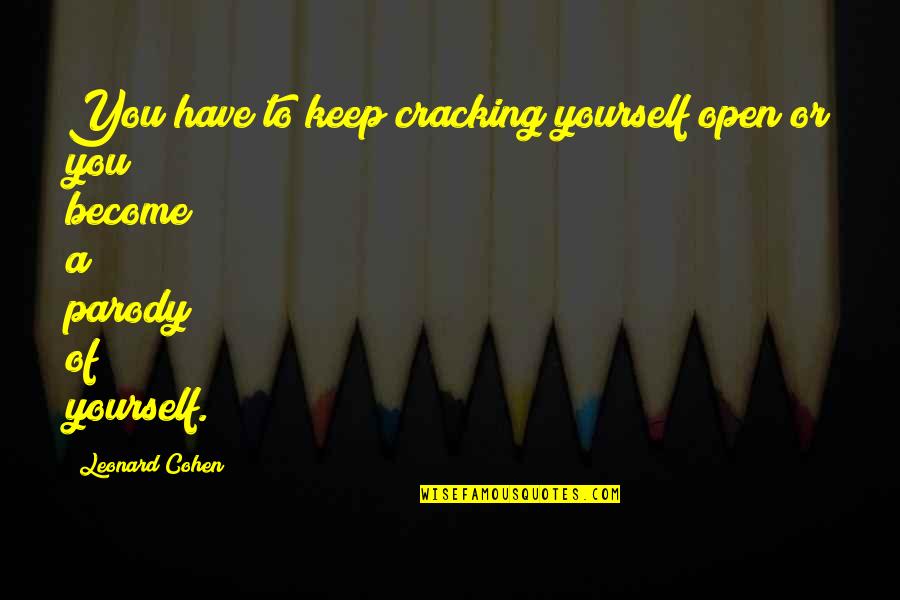 Lageder Riff Quotes By Leonard Cohen: You have to keep cracking yourself open or