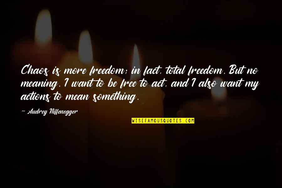 Lagemaat Ede Quotes By Audrey Niffenegger: Chaos is more freedom; in fact, total freedom. Lagemaat Ede Quotes By Audrey Niffenegger: Chaos is more freedom; in fact, total freedom.