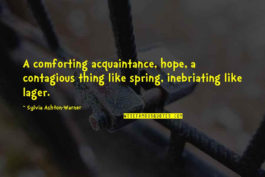 Lager Quotes By Sylvia Ashton-Warner: A comforting acquaintance, hope, a contagious thing like