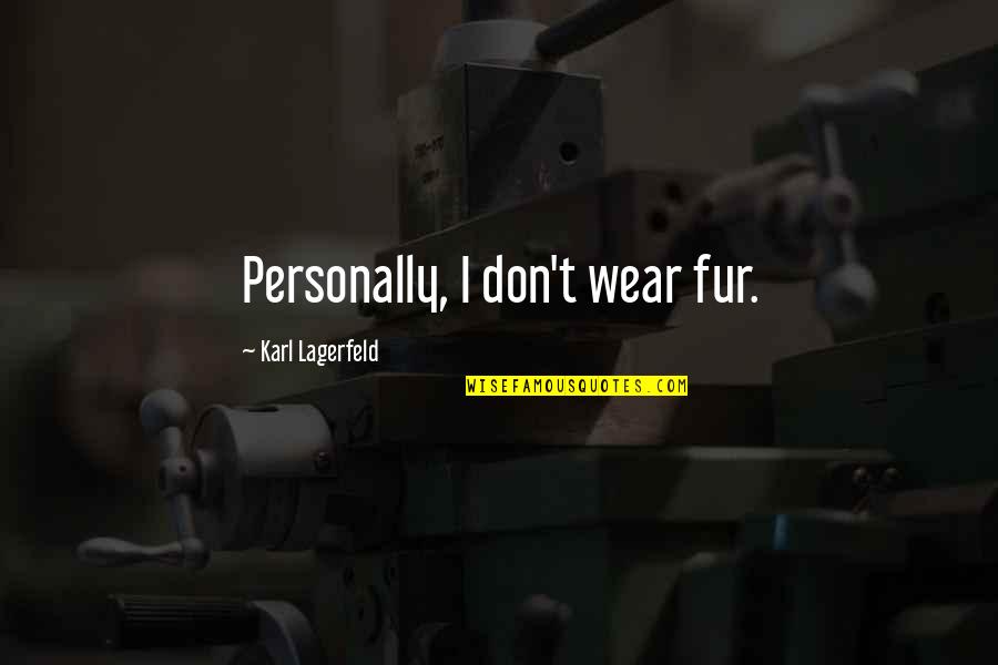 Lagerfeld Karl Quotes By Karl Lagerfeld: Personally, I don't wear fur. Lagerfeld Karl Quotes By Karl Lagerfeld: Personally, I don't wear fur.