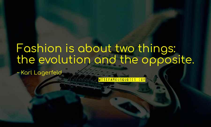 Lagerfeld Karl Quotes By Karl Lagerfeld: Fashion is about two things: the evolution and