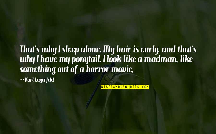 Lagerfeld Karl Quotes By Karl Lagerfeld: That's why I sleep alone. My hair is Lagerfeld Karl Quotes By Karl Lagerfeld: That's why I sleep alone. My hair is