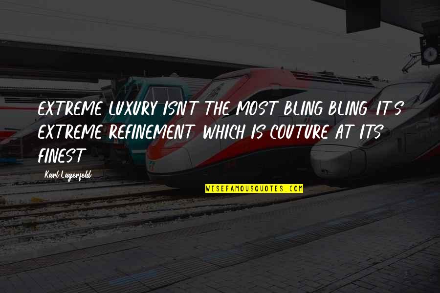 Lagerfeld Karl Quotes By Karl Lagerfeld: EXTREME LUXURY ISN'T THE MOST BLING-BLING, IT'S EXTREME Lagerfeld Karl Quotes By Karl Lagerfeld: EXTREME LUXURY ISN'T THE MOST BLING-BLING, IT'S EXTREME