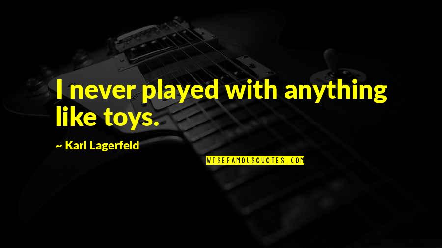 Lagerfeld Karl Quotes By Karl Lagerfeld: I never played with anything like toys. Lagerfeld Karl Quotes By Karl Lagerfeld: I never played with anything like toys.