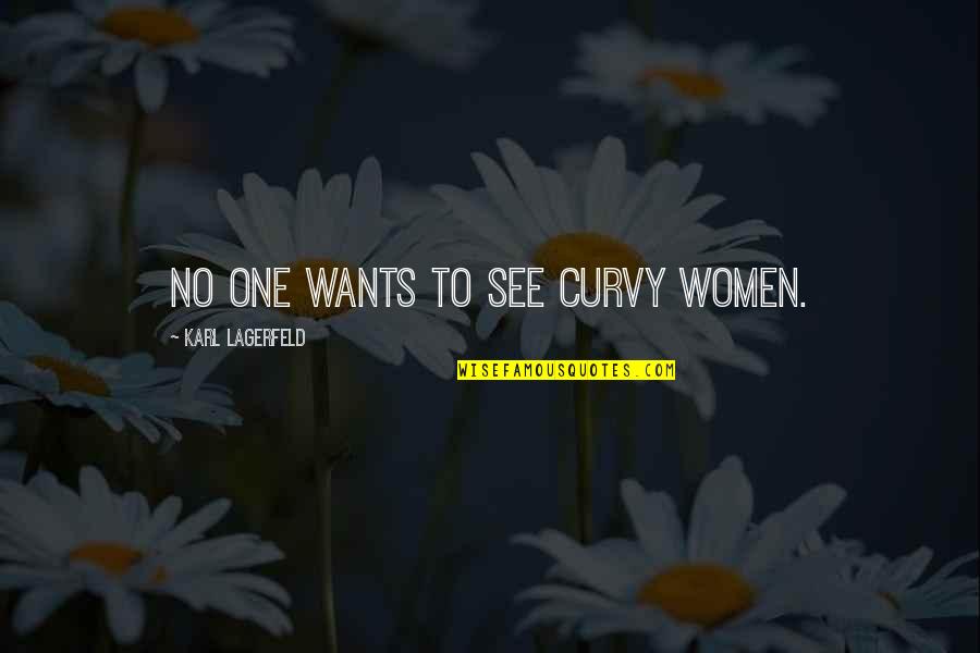 Lagerfeld Karl Quotes By Karl Lagerfeld: No one wants to see curvy women. Lagerfeld Karl Quotes By Karl Lagerfeld: No one wants to see curvy women.