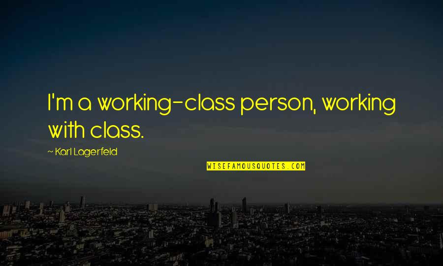 Lagerfeld Karl Quotes By Karl Lagerfeld: I'm a working-class person, working with class. Lagerfeld Karl Quotes By Karl Lagerfeld: I'm a working-class person, working with class.