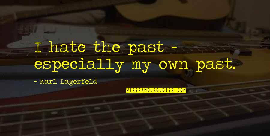 Lagerfeld Karl Quotes By Karl Lagerfeld: I hate the past - especially my own