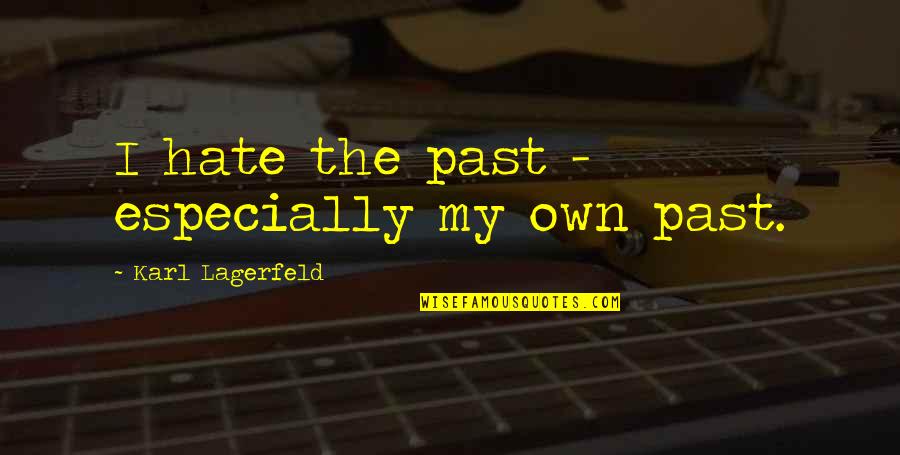 Lagerfeld Karl Quotes By Karl Lagerfeld: I hate the past - especially my own Lagerfeld Karl Quotes By Karl Lagerfeld: I hate the past - especially my own