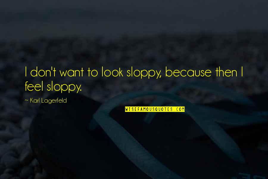 Lagerfeld Karl Quotes By Karl Lagerfeld: I don't want to look sloppy, because then