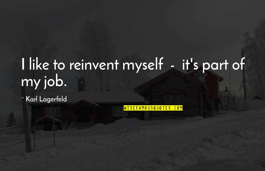 Lagerfeld Karl Quotes By Karl Lagerfeld: I like to reinvent myself - it's part Lagerfeld Karl Quotes By Karl Lagerfeld: I like to reinvent myself - it's part