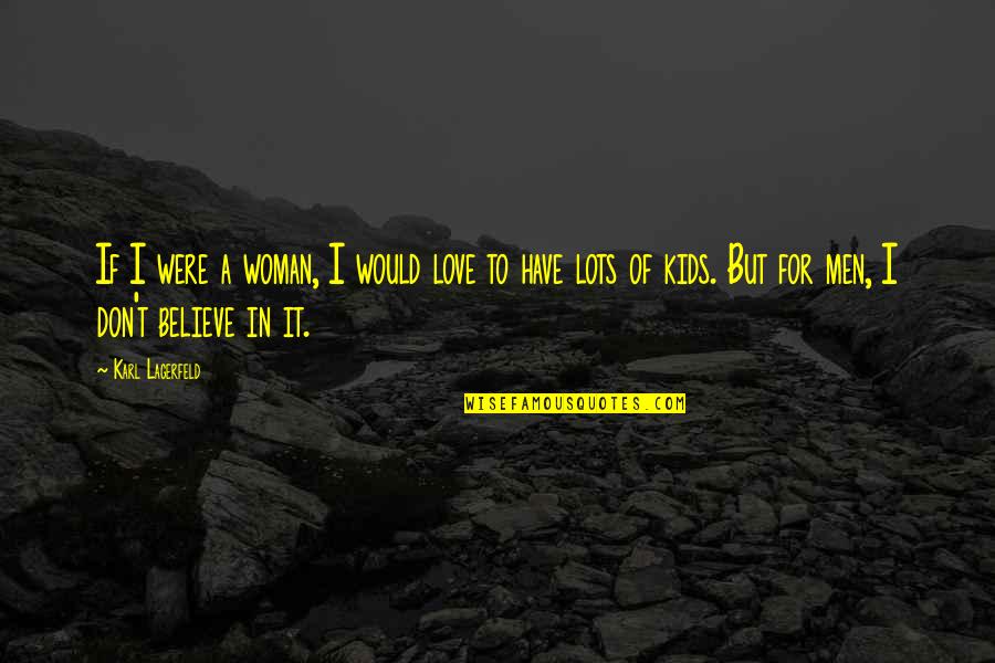 Lagerfeld Karl Quotes By Karl Lagerfeld: If I were a woman, I would love Lagerfeld Karl Quotes By Karl Lagerfeld: If I were a woman, I would love