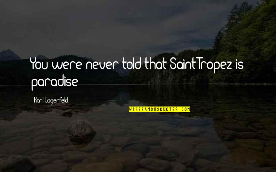 Lagerfeld Karl Quotes By Karl Lagerfeld: You were never told that Saint-Tropez is paradise? Lagerfeld Karl Quotes By Karl Lagerfeld: You were never told that Saint-Tropez is paradise?