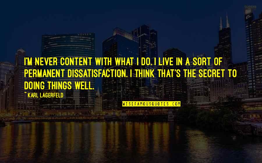 Lagerfeld Karl Quotes By Karl Lagerfeld: I'm never content with what I do. I Lagerfeld Karl Quotes By Karl Lagerfeld: I'm never content with what I do. I